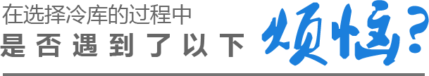 在選擇冷庫(kù)的過(guò)程中是否遇到了以下煩惱